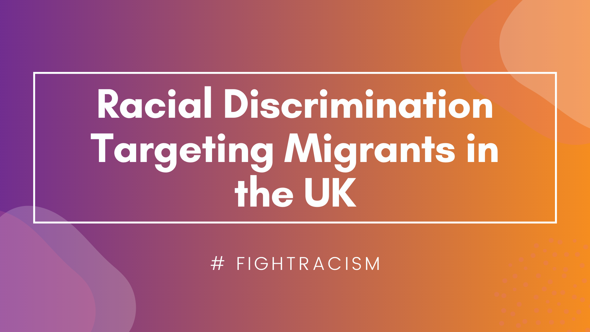 racial discrimination targeting migrants in the UK #FightRacism
